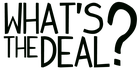 Whats the Deal?