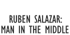 Ruben Salazar: Man in the Middle