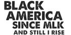 Black America Since MLK: And Still I Rise