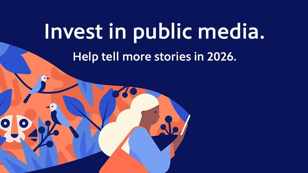 A graphic with the text "Invest in public media. Help tell more stories in 2026." The image includes illustrations of a woman looking at a tablet, birds, leaves, and a stylized animal face, all in a blue and orange color scheme.
