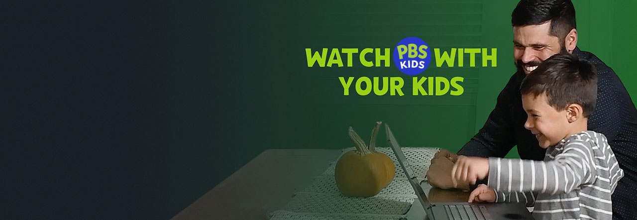 Watch PBS KIDS with your kids!