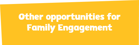 Other opportunities for Family Engagement