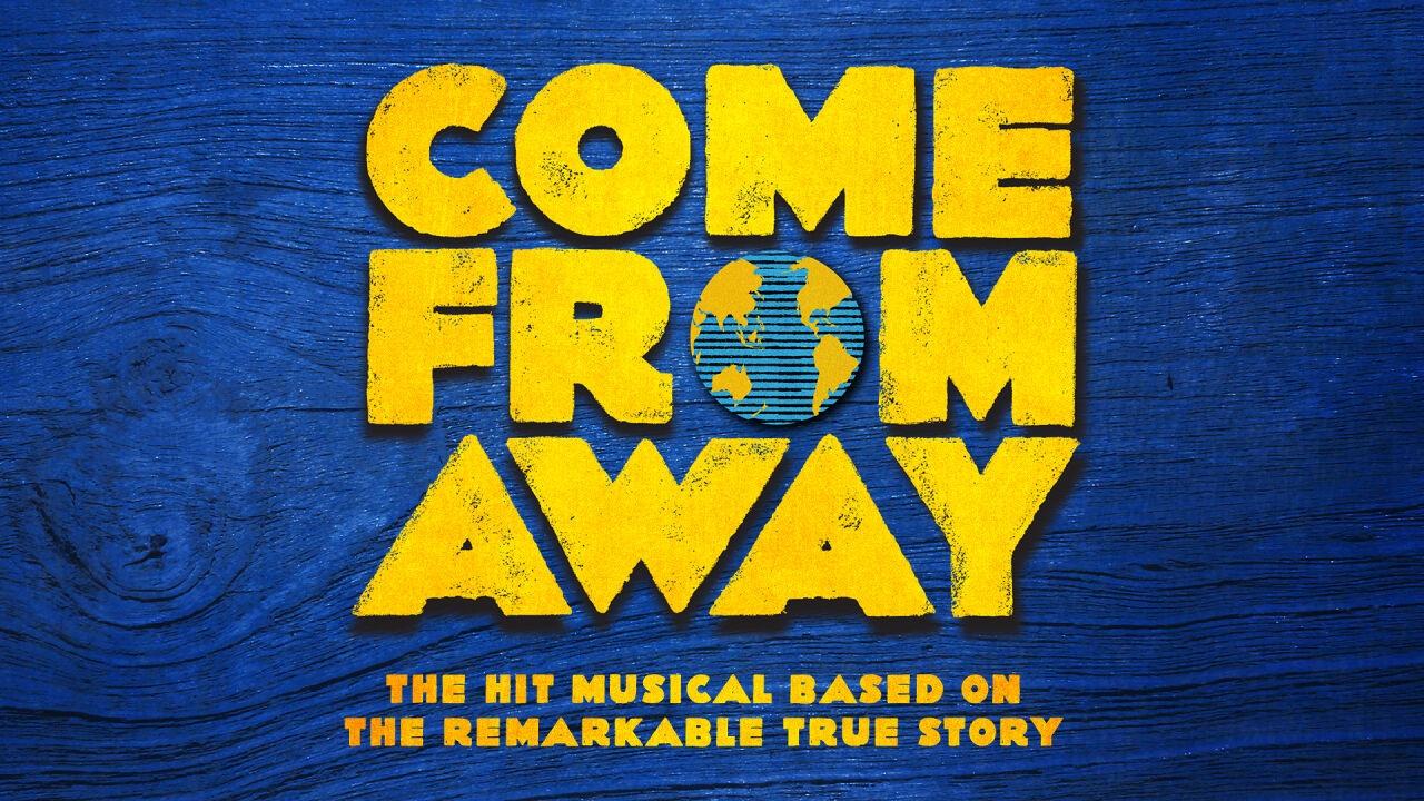 Come From Away logo in bright yellow letters. "The hit musical based on the remarkable true story"