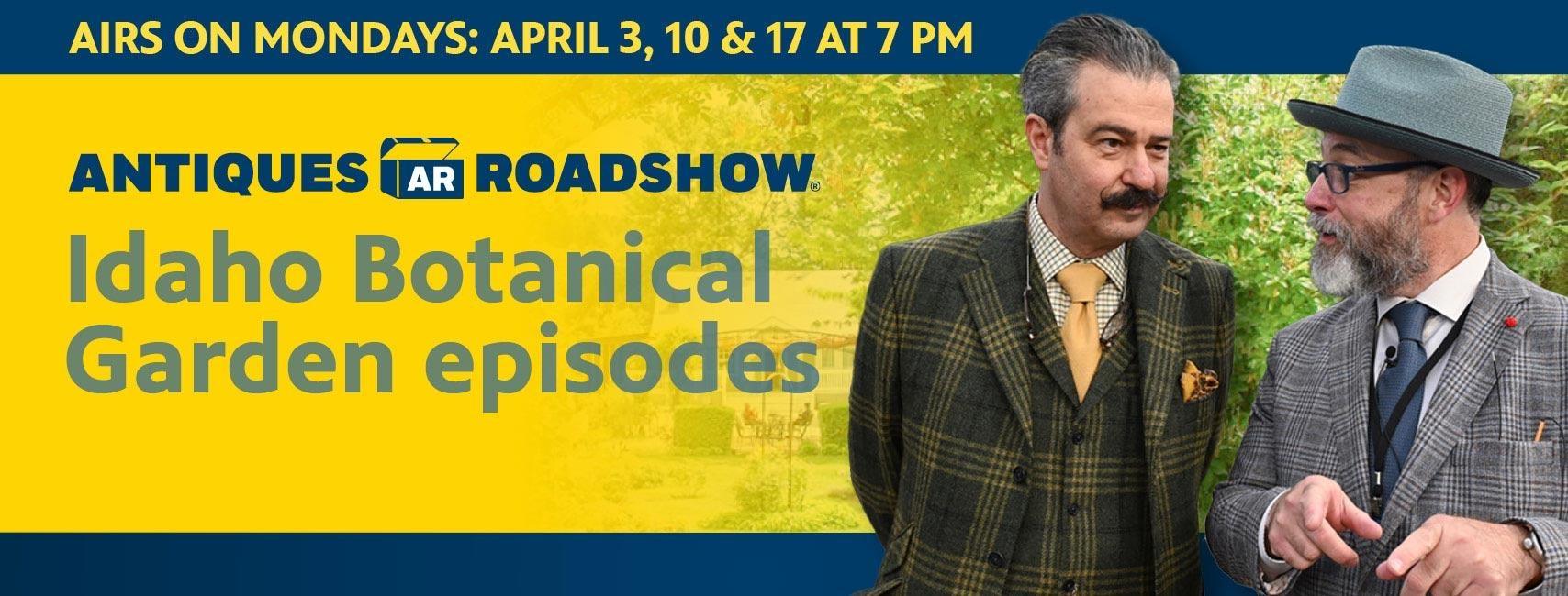 Airs on Mondays: April 3, 10 & 17 at 7PM - Antiques Roadshow Idaho Botanical Garden episodes