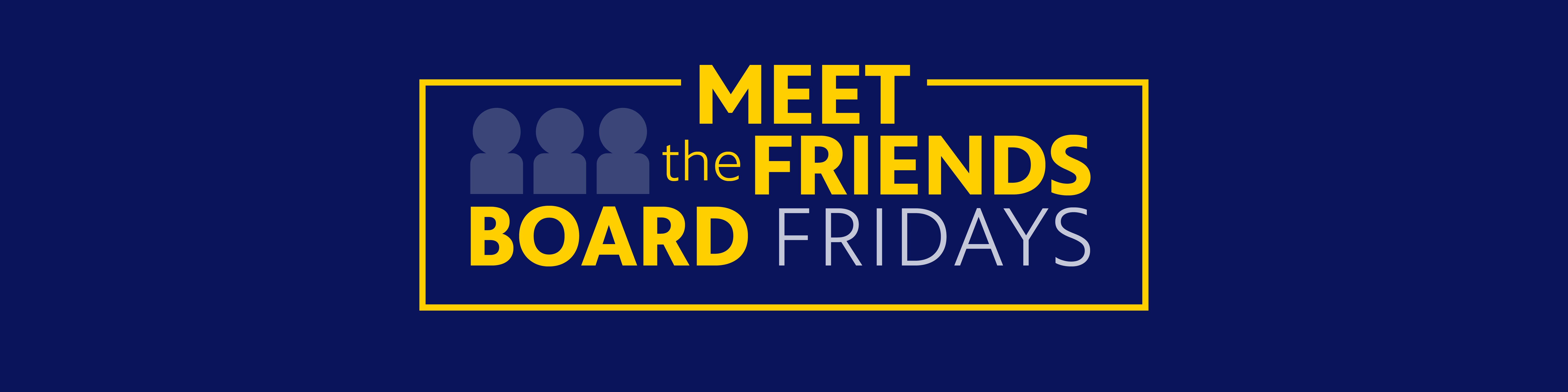 Meet the Friends Board Fridays