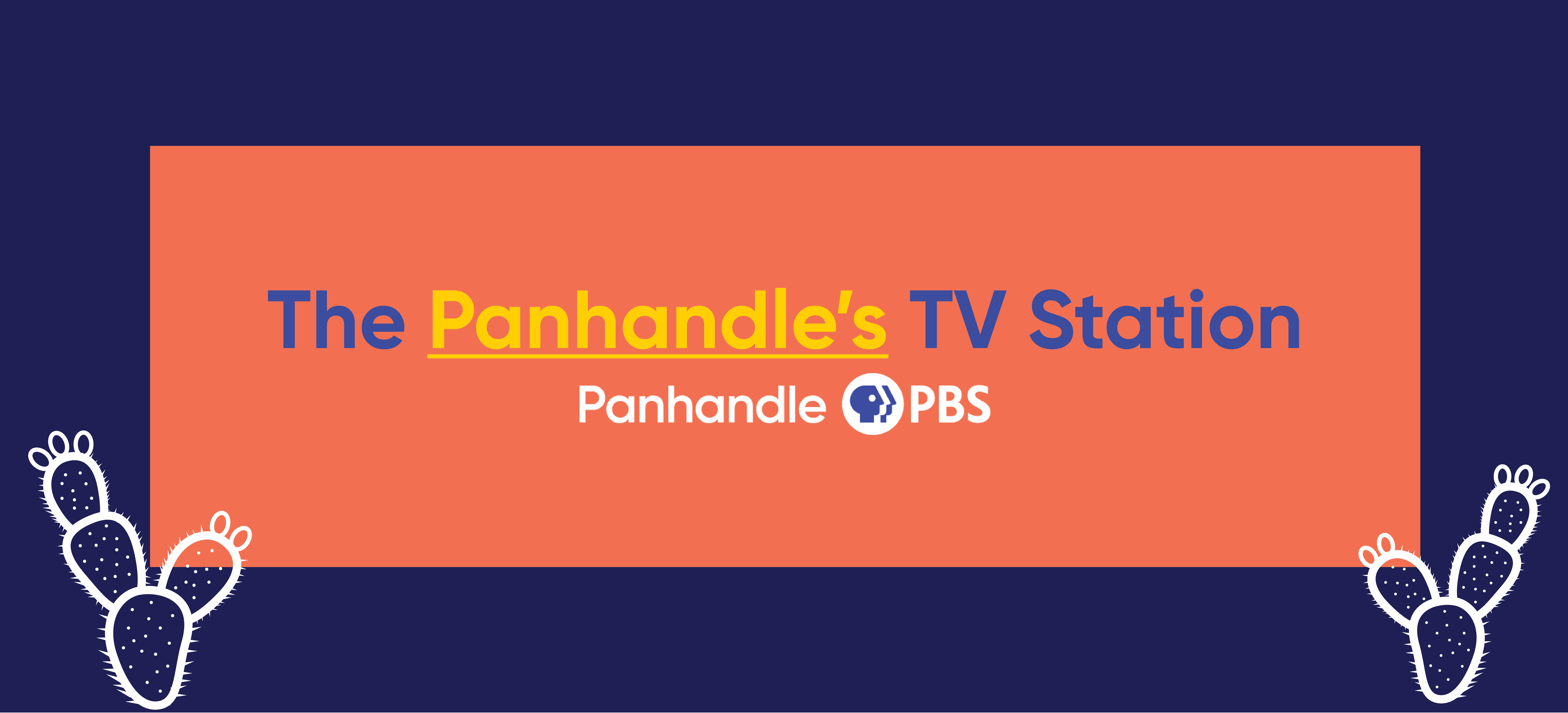 A blue and orange graphic with the words "The Panhandle's TV Station" in contrasting lettering, followed by the Panhandle PBS logo and two doodle-style images of prickly pear cacti.