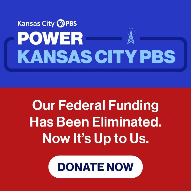 Power Kansas City PBS: Our federal funding has been eliminated. Now it's up to us. Donate now.