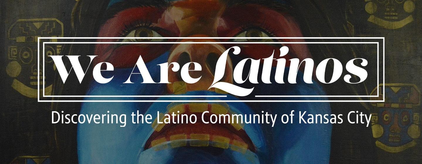 We Are Latinos, Discovering the Latino Community of Kansas City