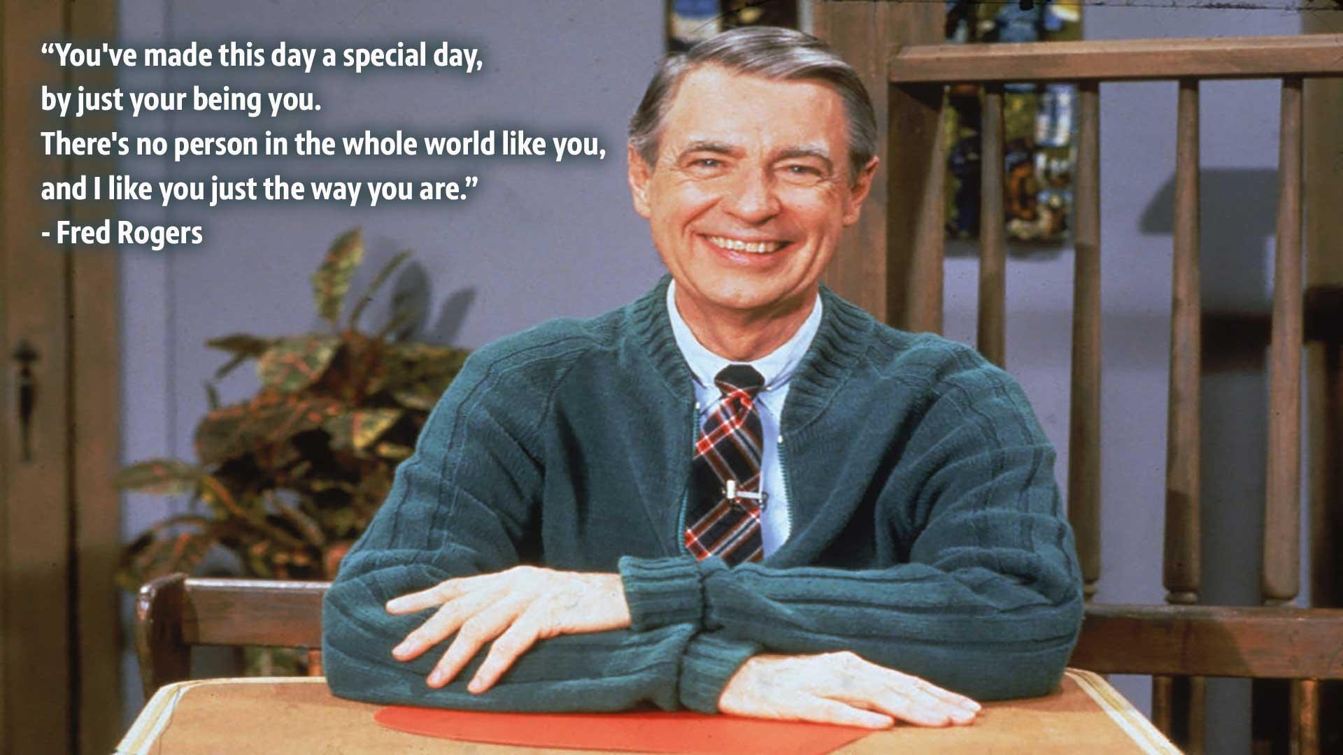 Mr. Rogers smiles at the camera. A quote of his sits in the top left corner: "You've made this day a special day, just by your being you. There's no person in the whole world like you, and I like you just the way you are." 