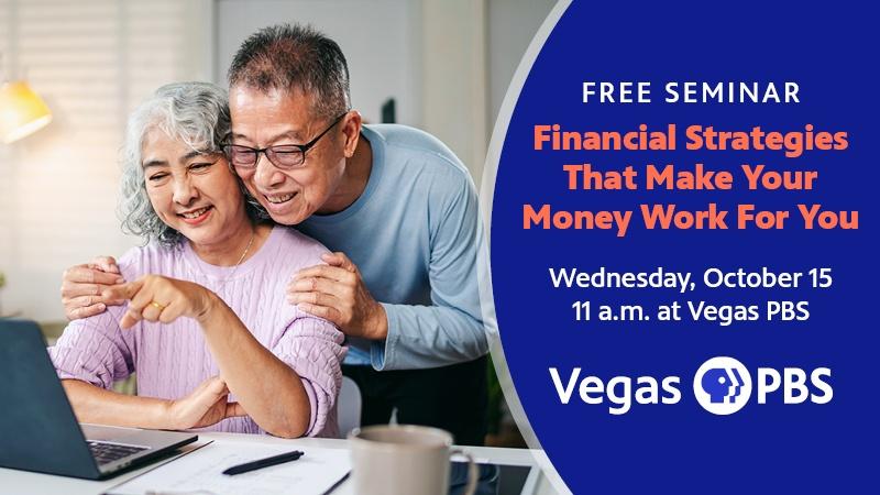 FREE SEMINAR Financial Strategies That Make Your Money Work For You Wednesday, October 15 11 a.m. at Vegas PBS