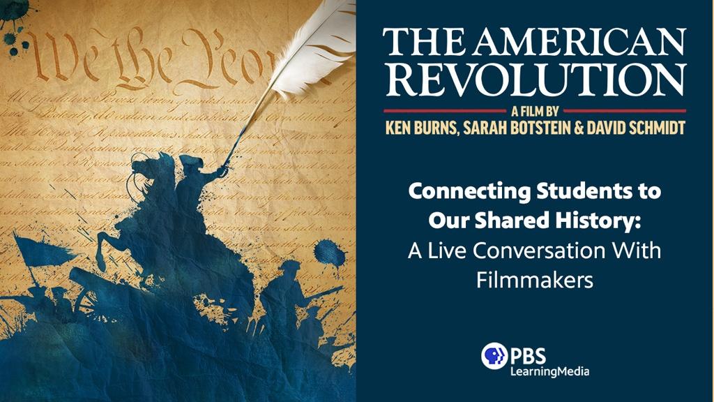 The American Revolution Connecting Students to Our Shared History: A Live conversation with Filmmakers PBS Learning Media