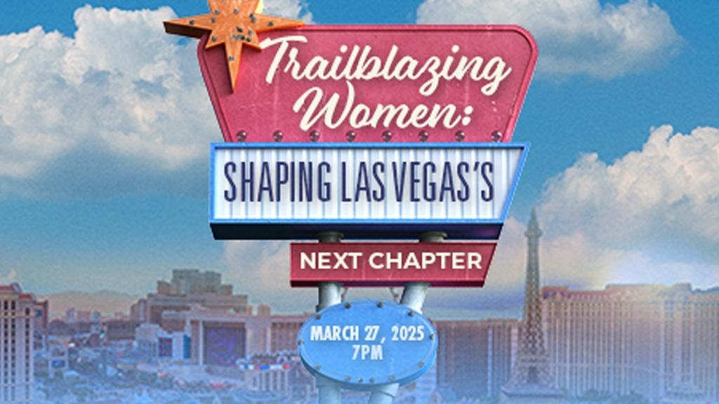 Trailblazing Women: Shaping Las Vegas's Next Chapter March 27, 2025 7 PM