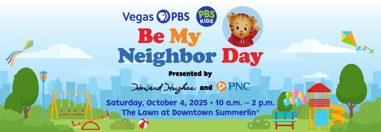 Vegas PBS PBS KIDS Be My Neighbor Day Presented by Howards Hughes and PNC Saturday, October 4, 2025 10 a.m.-2 p.m. The Lawn at Downtown Summerlin