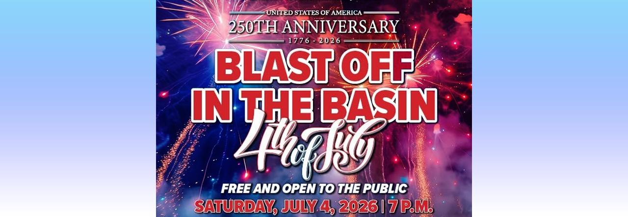United States of America 250th Anniversary 1776–2026 Blast Off In the Basin 4th of July Free and Open to the public Saturday, July 4, 2026 7 p.m.