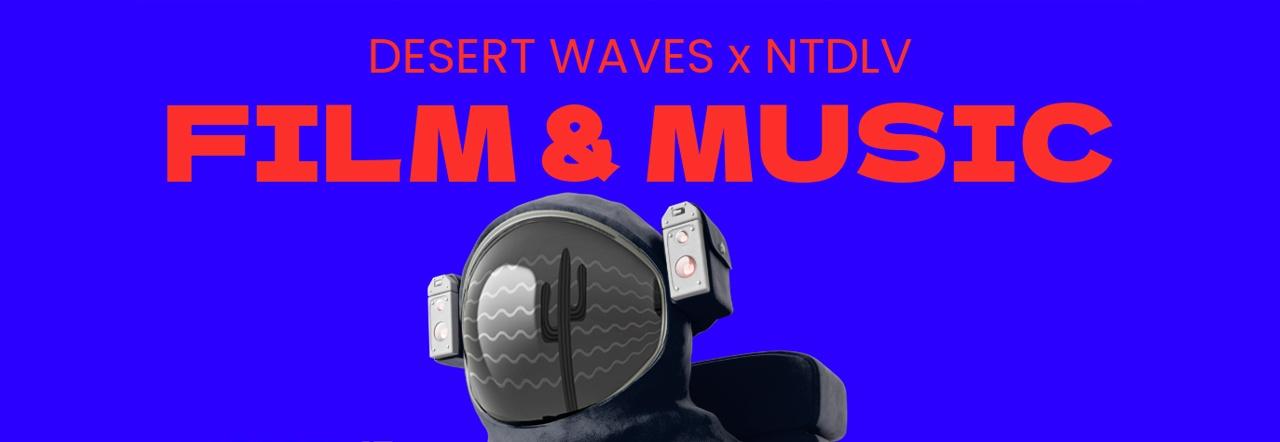 Desert Waves x NTDLV Film & Music