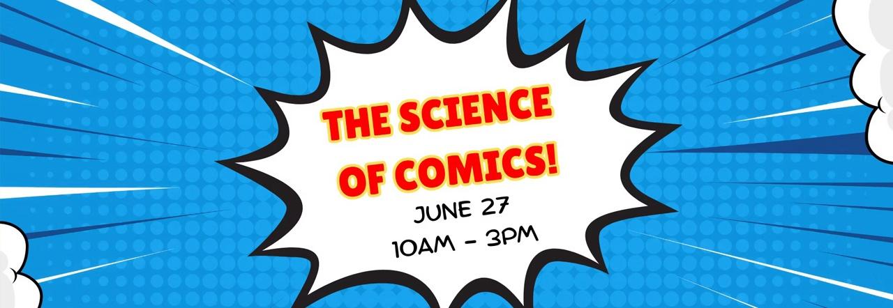 The Science of Comics! June 27 10AM-3PM