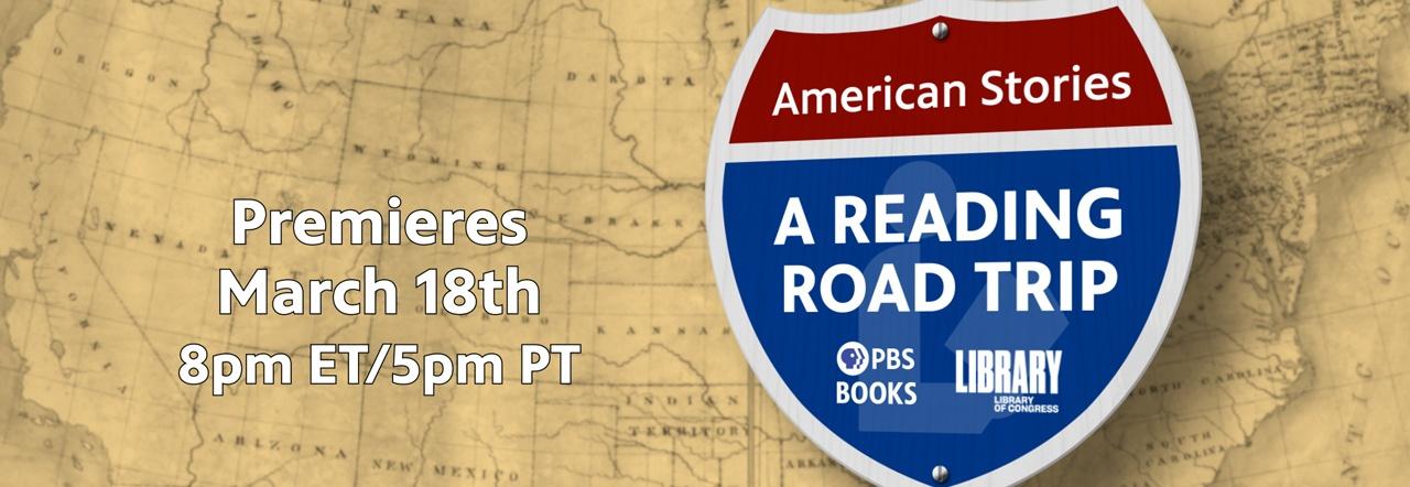Premieres March 18th 8pm ET/5pm PT American Stories A Reading Road Trip PBS Books Library of Congress