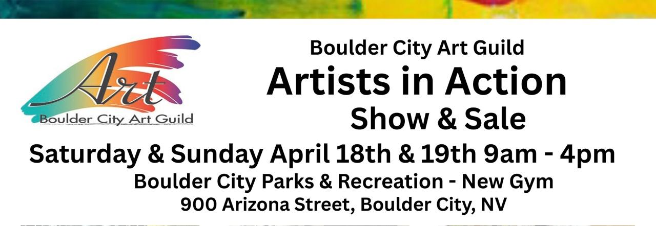 Boulder City Art Guild Artists in Action Show & Sale Saturday & Sunday April 18th & 19th 9 a.m.-4 p.m. Boulder City Parks & Recreation - New Gym 900 Arizona Street, Boulder City, NV