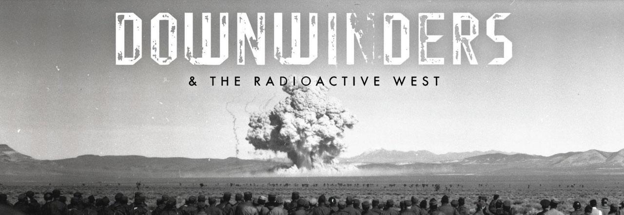 Downwinders and the Radioactive West