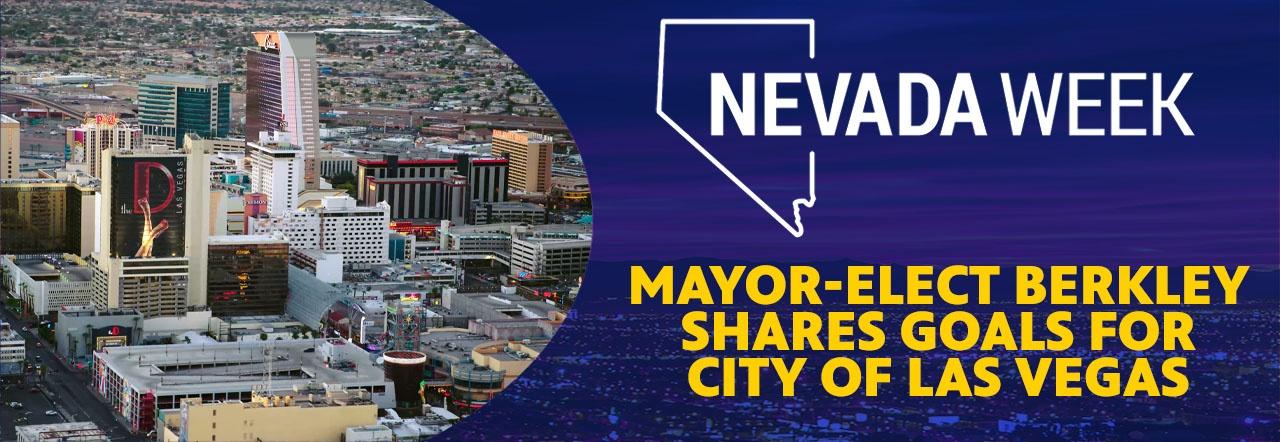 Nevada Week Mayor-Elect Berkley Shares Goals for City of Las Vegas
