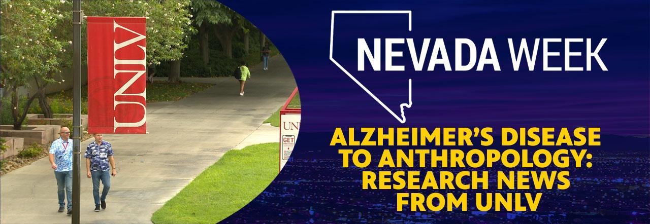 Nevada Week Alzheimer's Disease to Anthropology: Research News from UNLV
