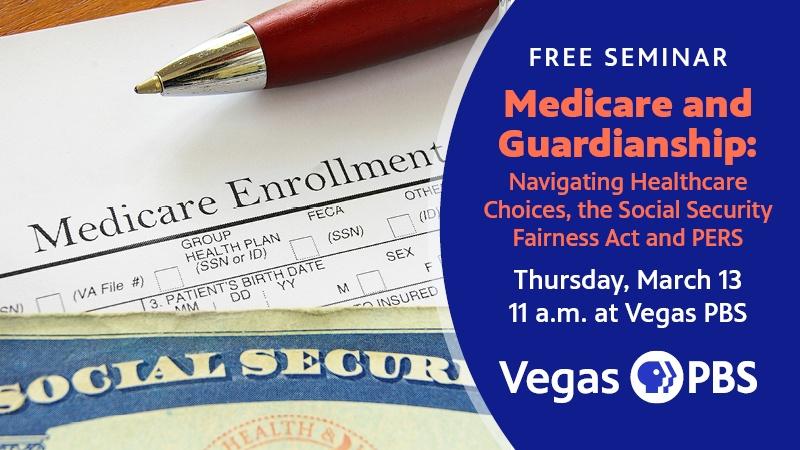 FREE SEMINAR Medicare and Guardianship: Navigating Healthcare Choices, the Social Security Fairness Act and PERS Thursday, March 13 11 am. at Vegas PBS