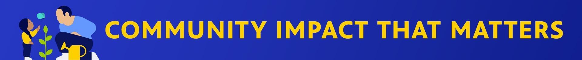 COMMUNITY IMPACT THAT MATTERS