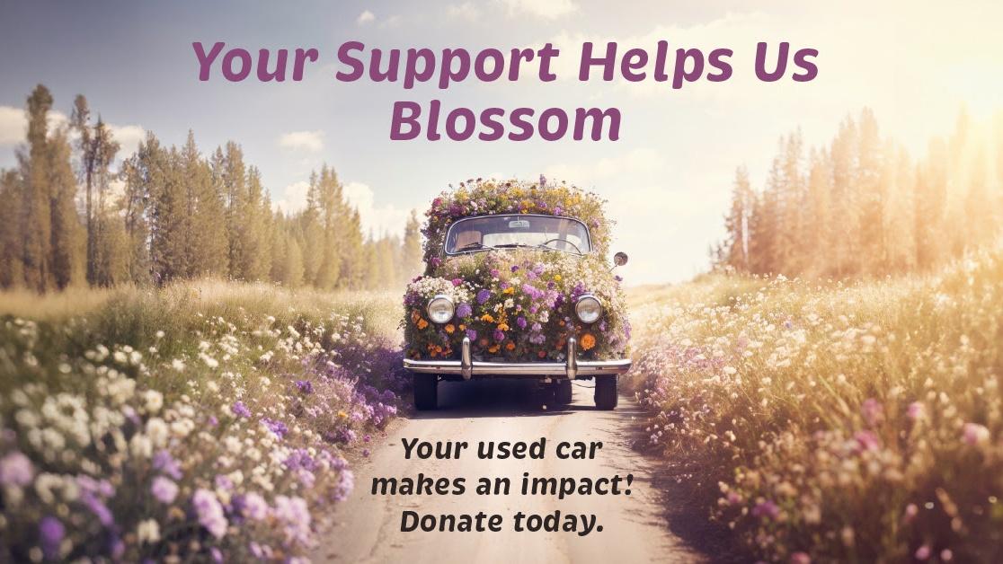 Your support helps us blossom: Your used car makes an impact! Donate today.