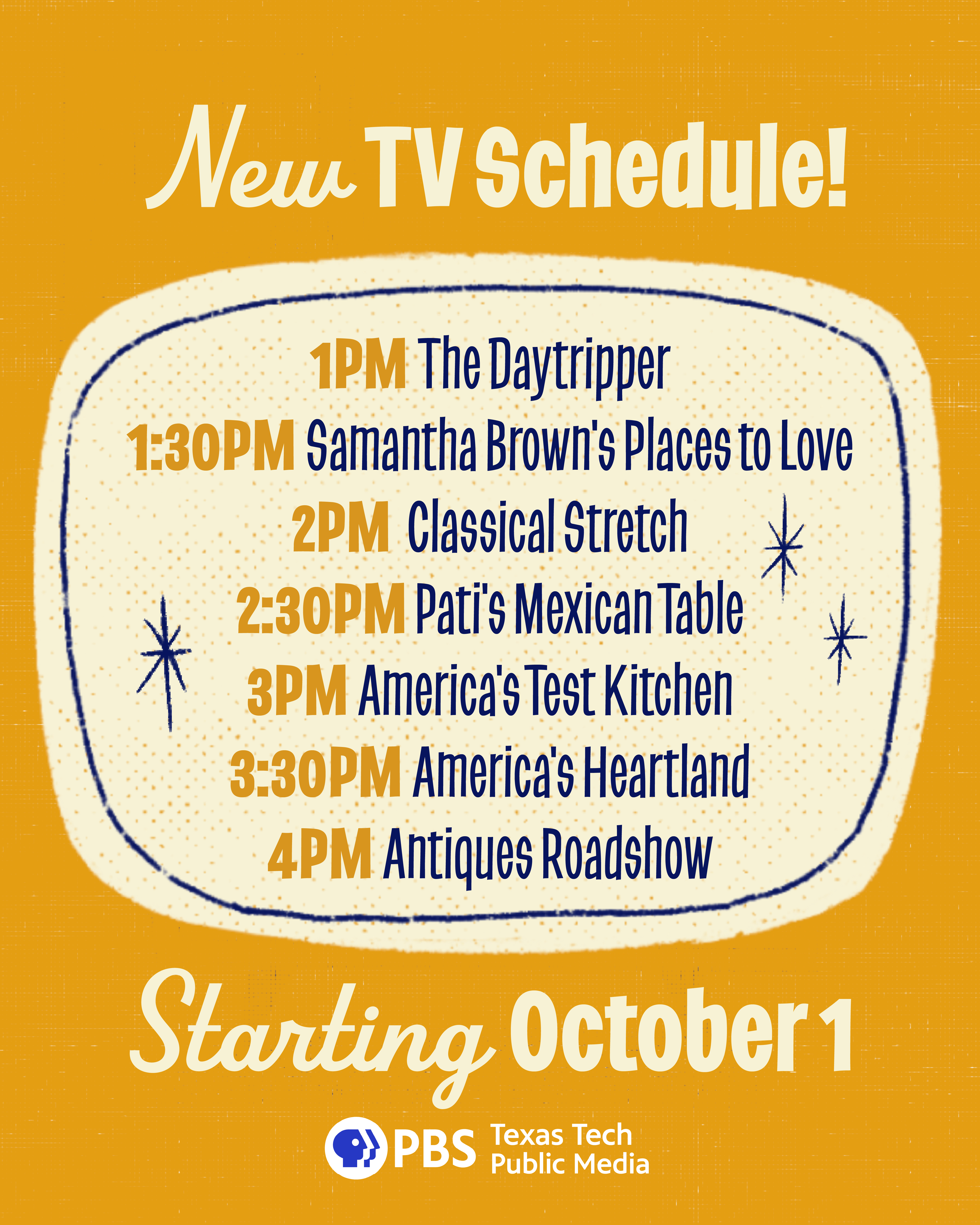 New Schedule : 1:00 pm The Daytripper, 1:30 pm Samantha Brown's Places to Love, 2:00 pm Classical Stretch, 2:30 pm Pati's Mexican Table,	3:00 pm America's Test Kitchen, 3:30 pm America's Heartland, 4:00 pm Antiques Roadshow