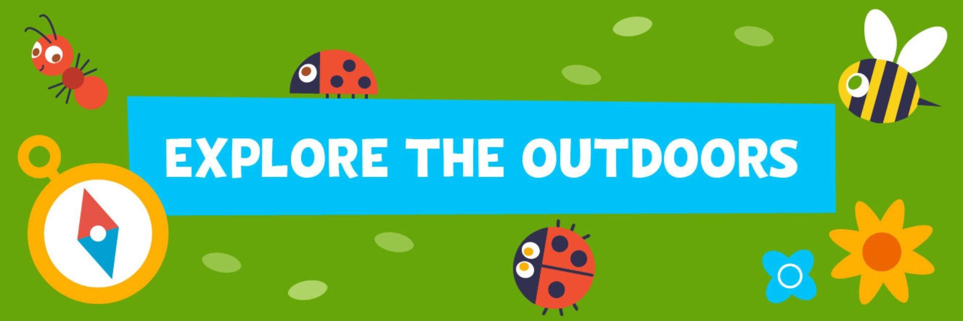 Explore the Outdoors graphic - the graphic has a compass, ant, two ladybugs, a bee, and two flowers around a sign that says Explore the Outdoors.  