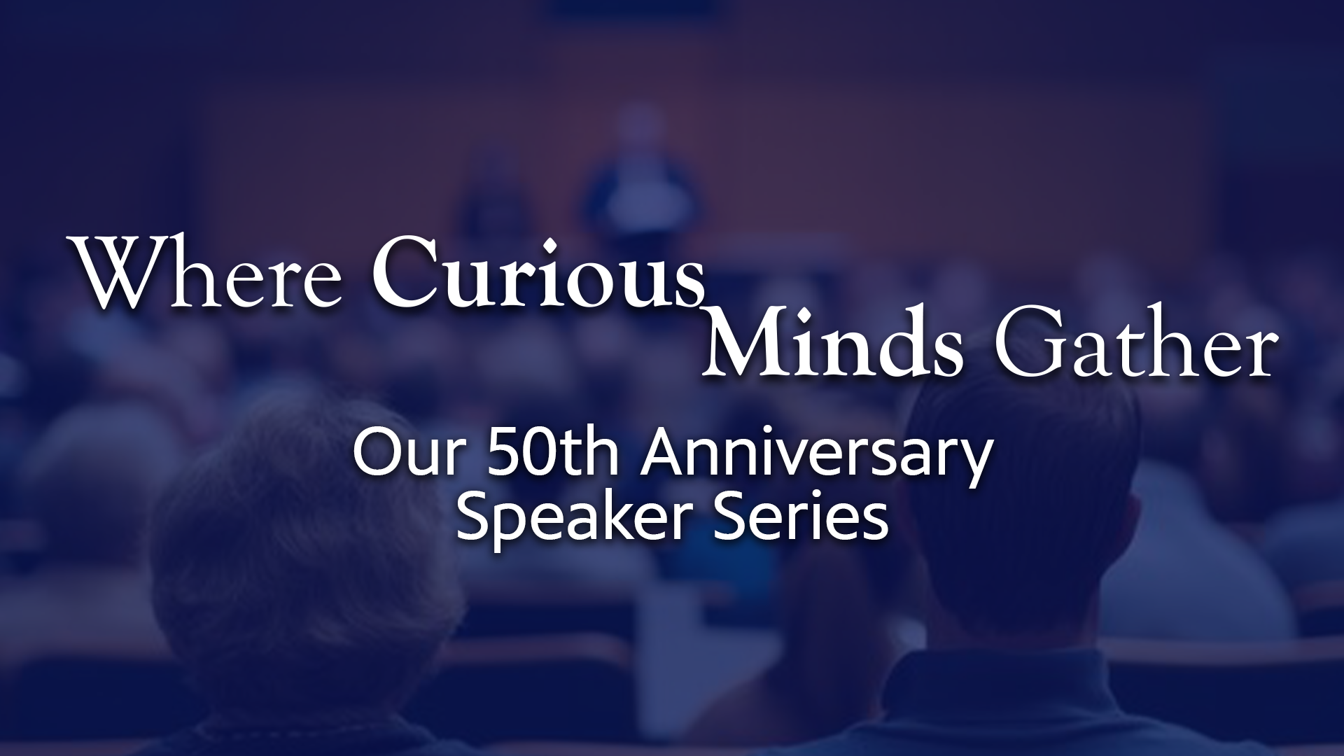 Where Curious Minds Gather: Our 50th Anniversary Speaker Series