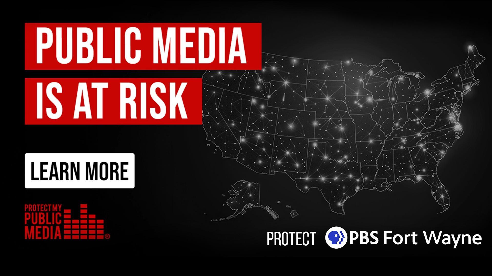 PUBLIC MEDIA IS AT RISK-Protect PBS Fort Wayne