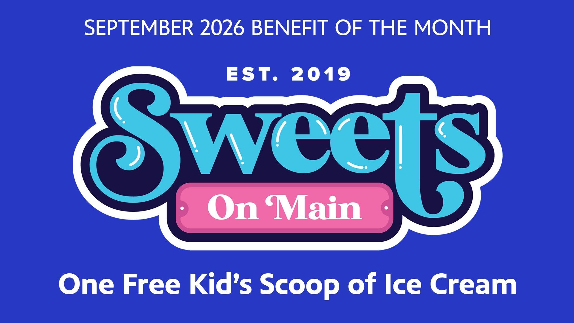 SEPT 2026-BENEIFT OF THE MONTH-Sweets On Main-One Free Kids Scoop of Ice Cream