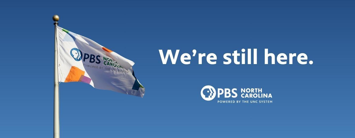 PBS North Carolina flag against a blue sky background with the text "We're Still Here"