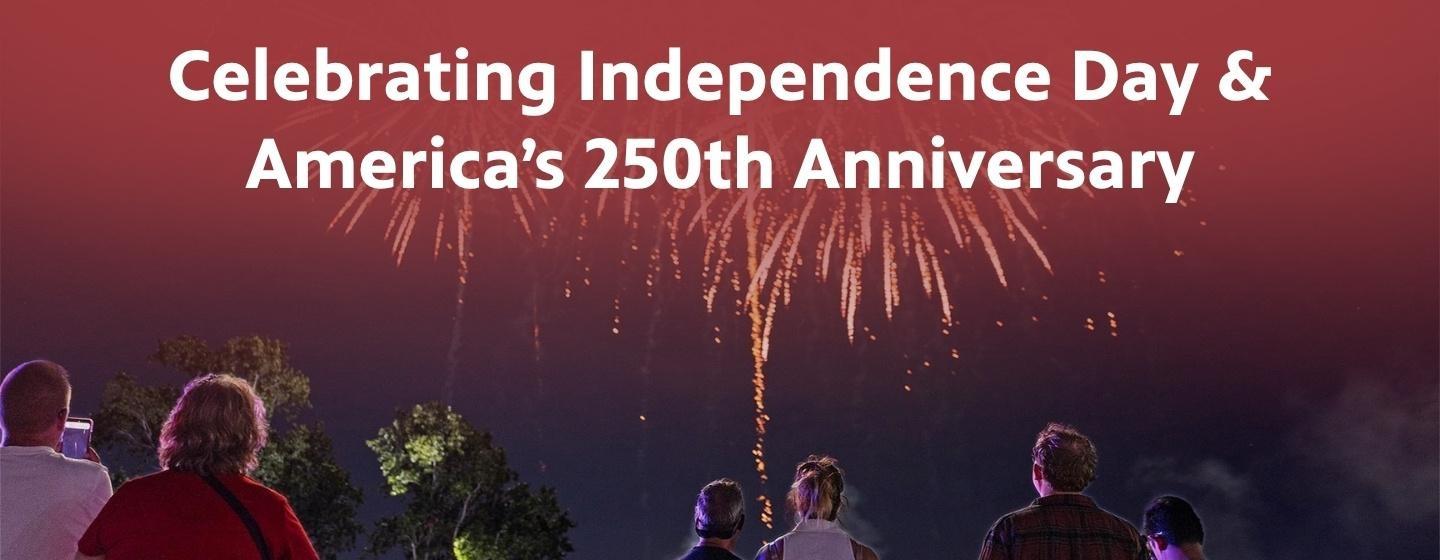 Celebrating Independence Day & America's 250th Anniversary.