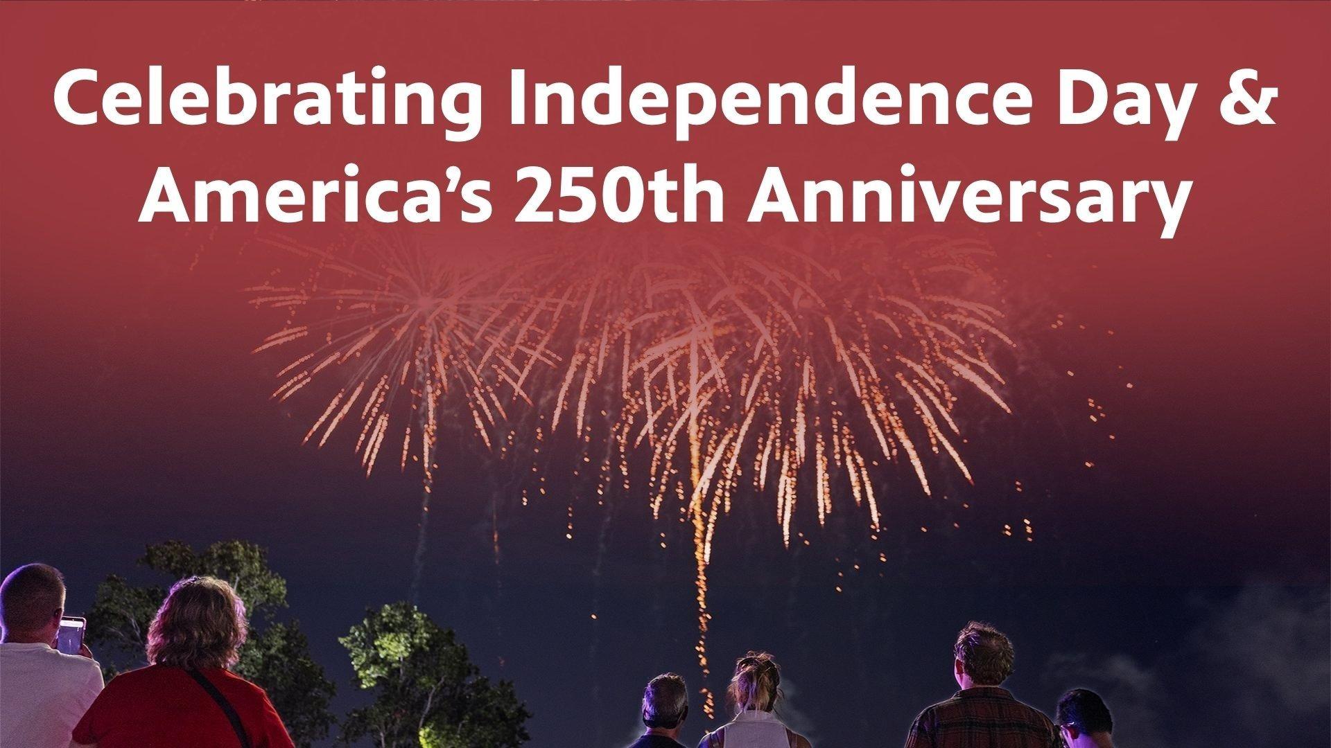Celebrating Independence Day & America's 250th Anniversary.