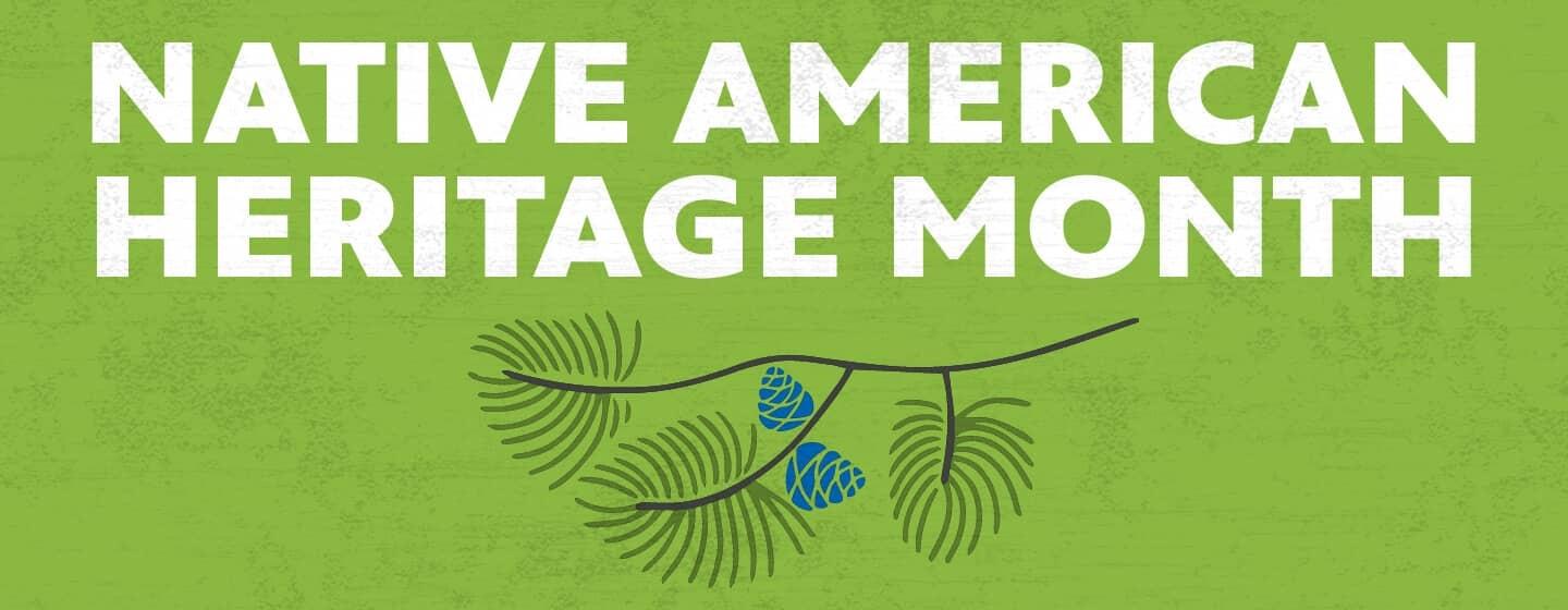 "Native American Heritage Month" text in white on a green background with a pine tree branch graphic