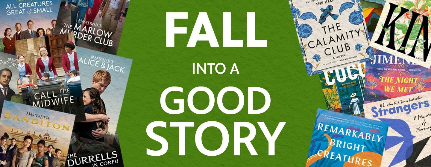 "Fall into a Good Story" above a collection of PBS dramas including Sanditon, Trespasses, The Durrells in Corfu and Call the Midwife next to a collection of 2026 bestselling books including "The Night We Met" by Abby Jimenez, "The Calamity Club" by Kathryn Stockett, "Kin" by Tayari Jones and "Remarkably Bright Creatures" by Shelby Van Pelt.
