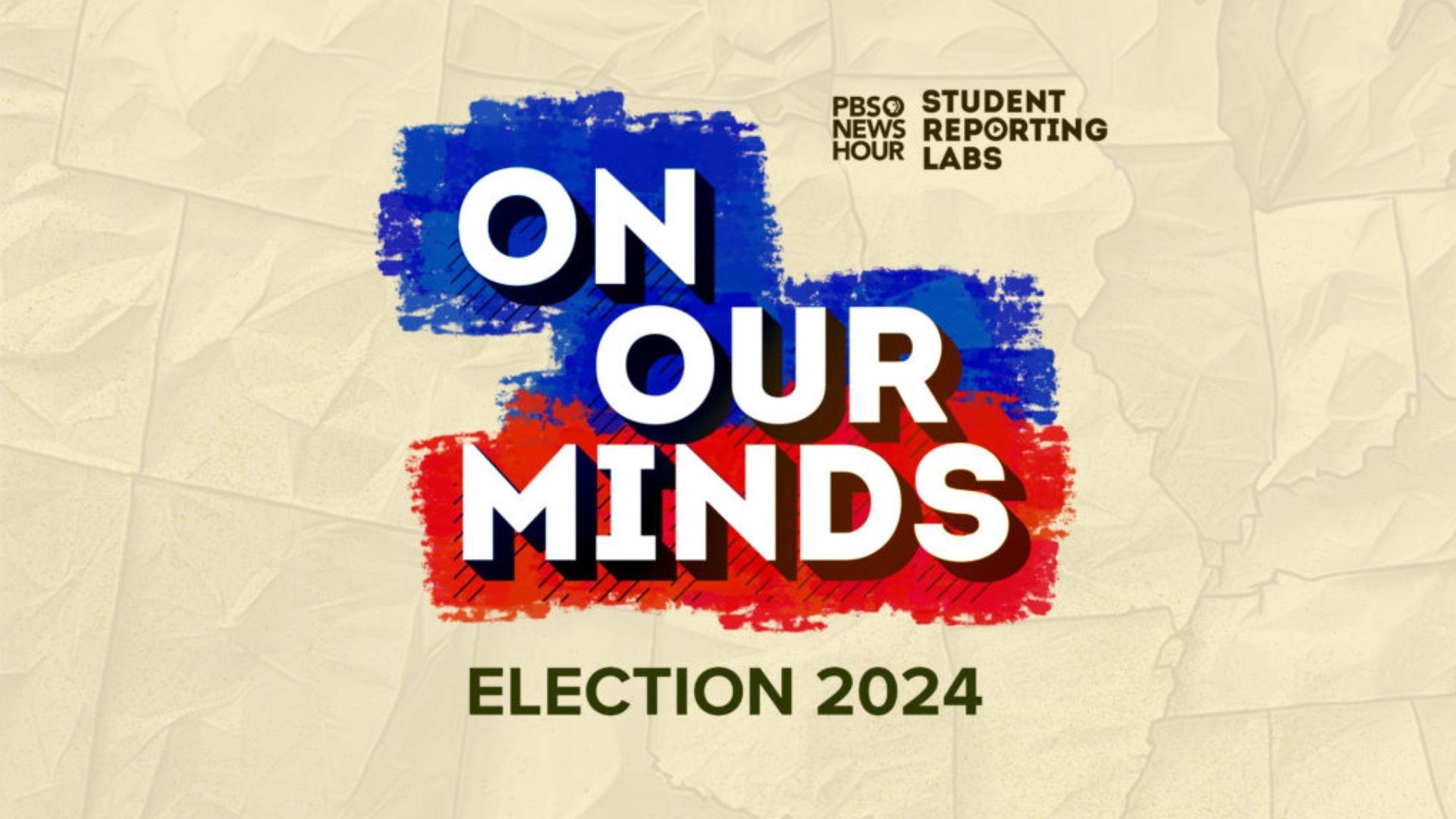 PBS Student Reporting Labs podcast "On Our Minds: Election 2024" with PBS News Hour.