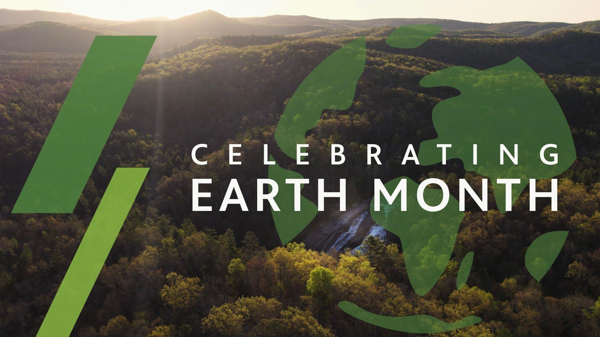 The text, " Celebrating Earth Month" over a a graphic of earth's continents and a horizon image of mountains.