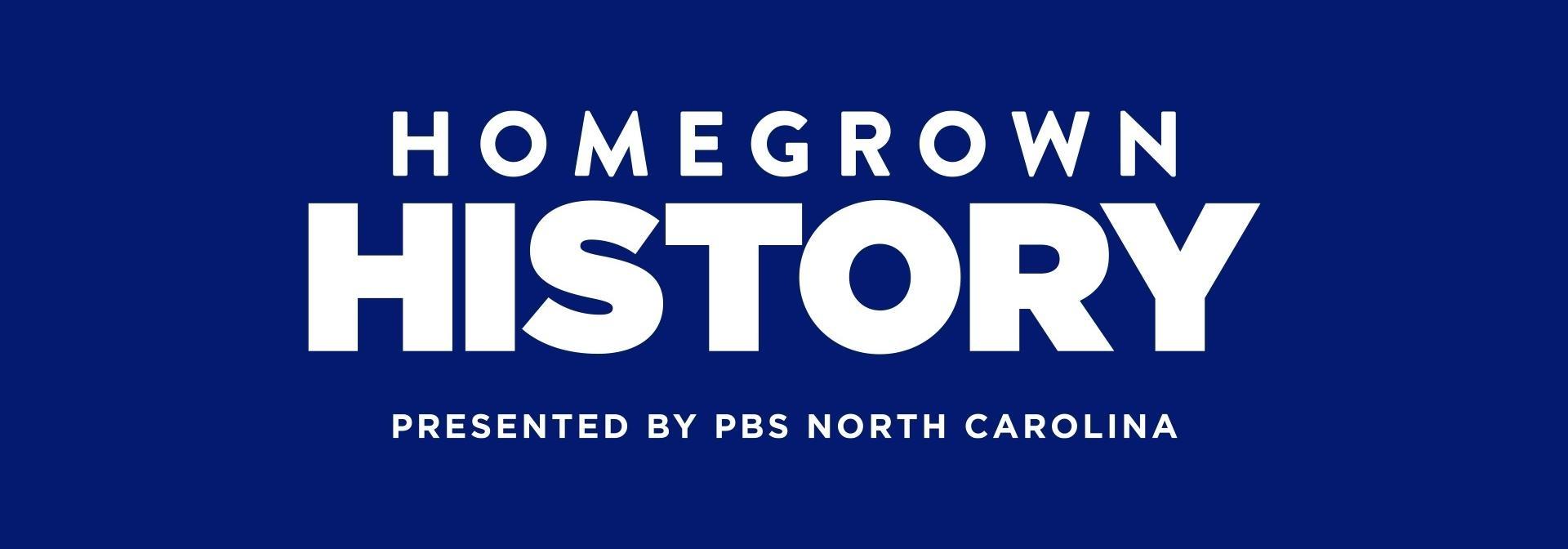 Homegrown History Presented by PBS North Carolina in white text with a dark blue background.