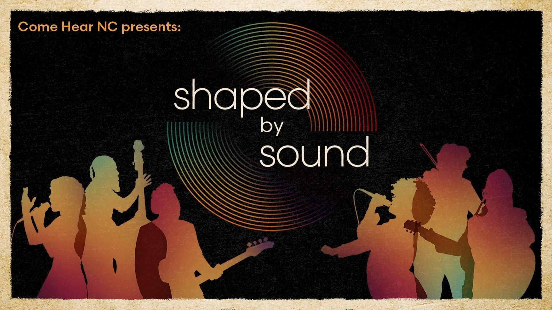 Come Here NC presents Shaped by Sound.