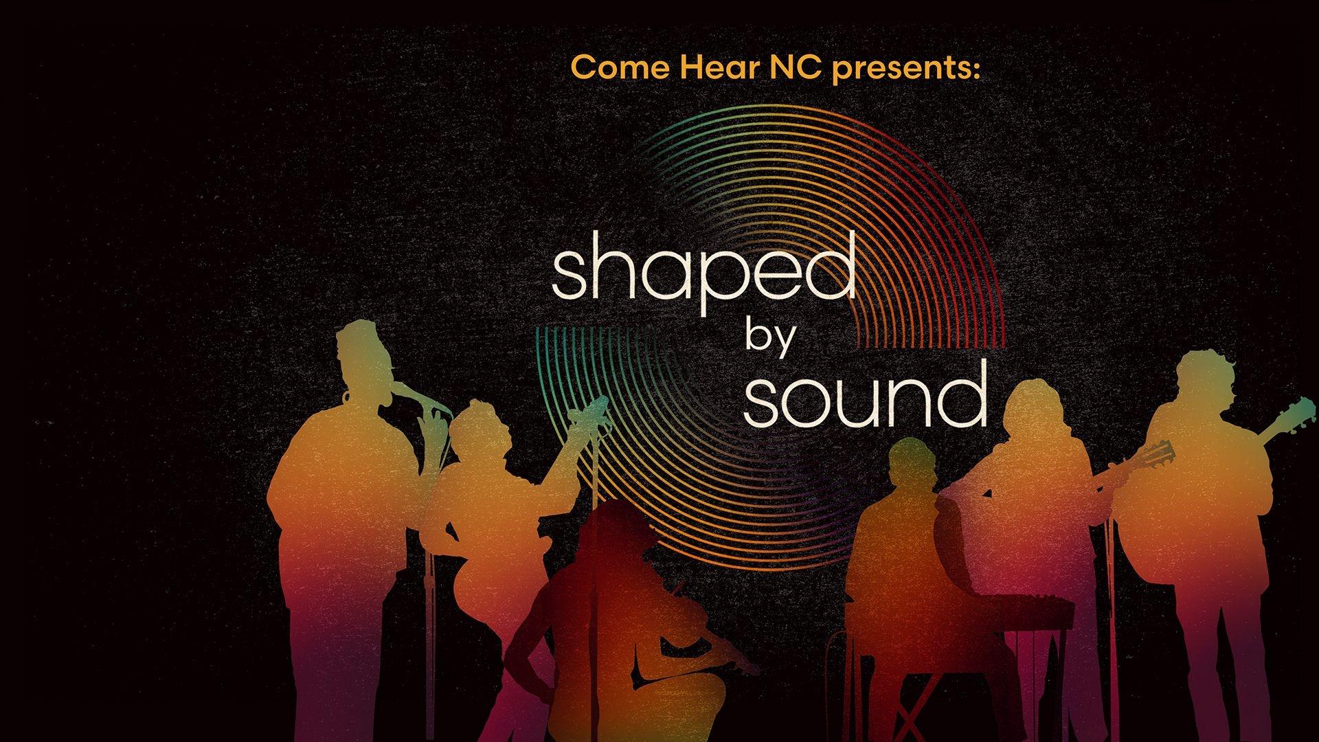 Come Here NC presents Shaped by Sound.