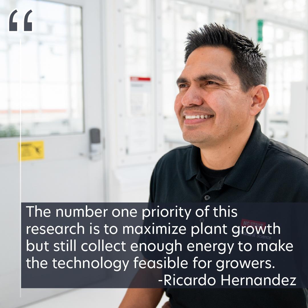 A portrait of Ricardo Hernandez with the quote, "The number one priority of this research is to maximize plant growth but still collect energy to make the technology feasible for growers."