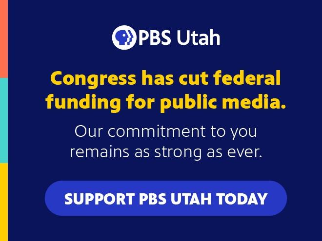 Congress has cut federal funding for public media. Our commitment to you remains as strong as ever. Support PBS Utah Today >