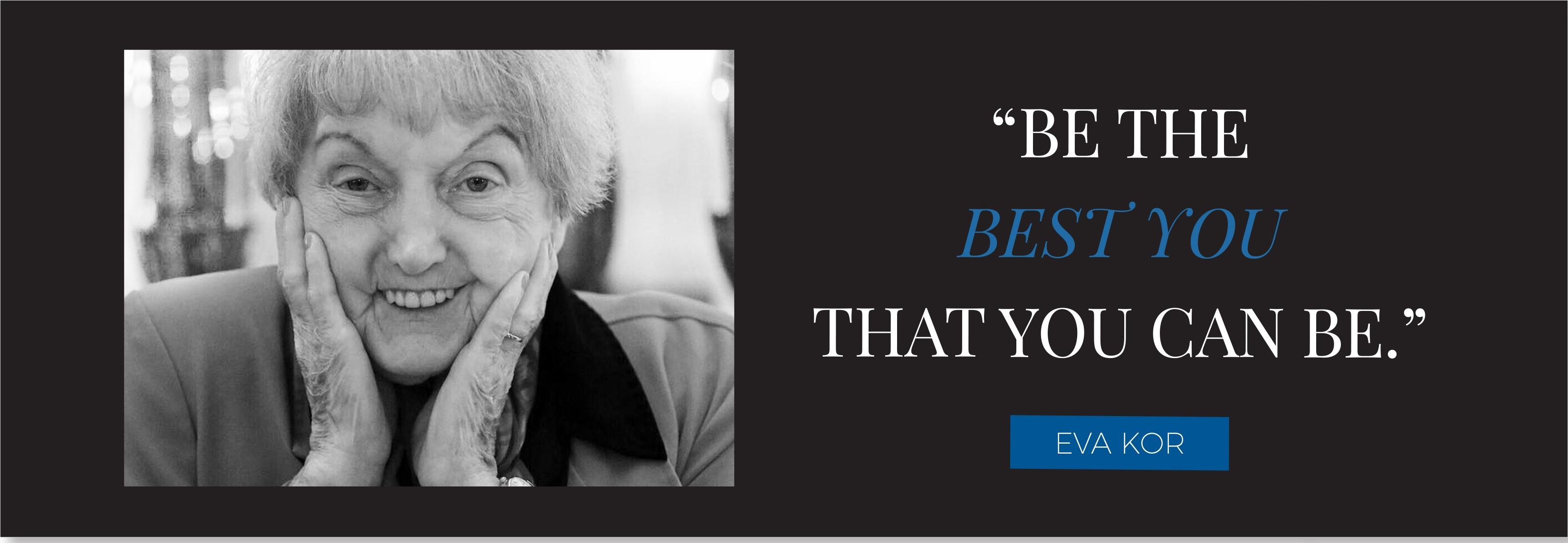 "BE THE BEST YOU THAT YOU CAN BE." EVA KOR