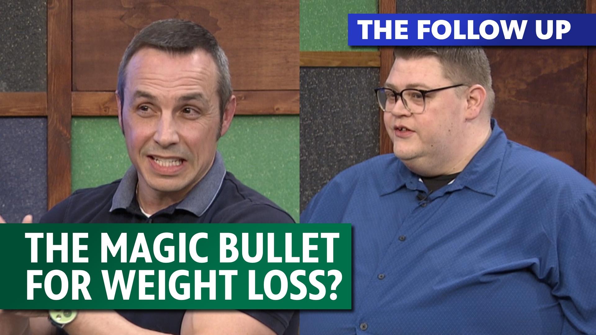 The Follow Up - The magic bullet for weight loss?