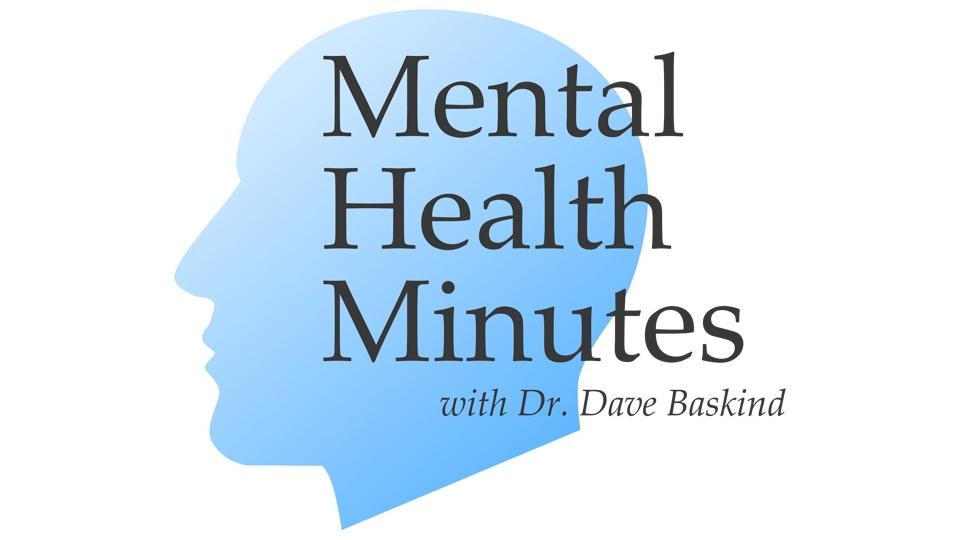 Mental Health Minutes with Dr. Dave Baskind