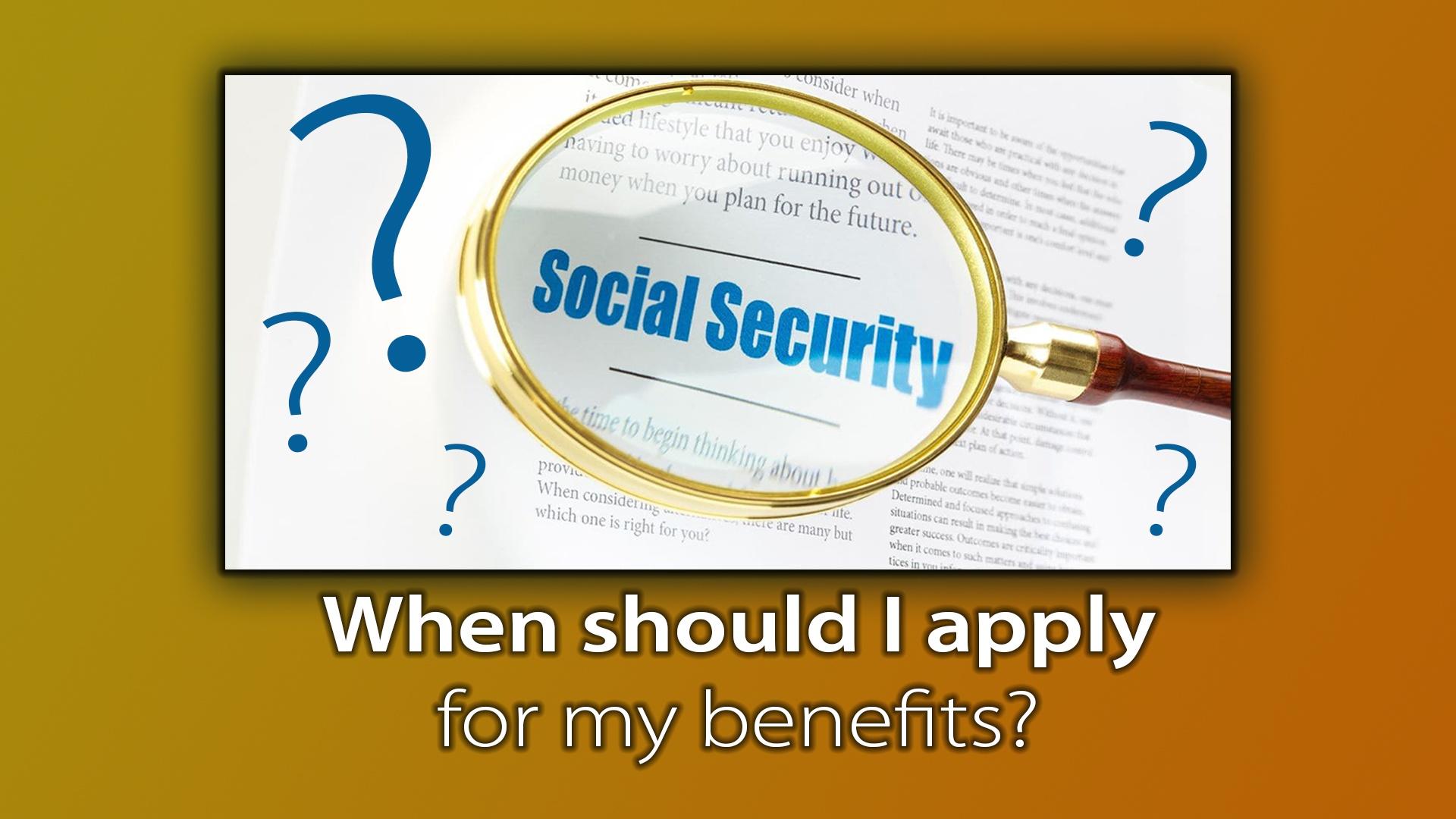 Social Security - When should I apply for my benefits?