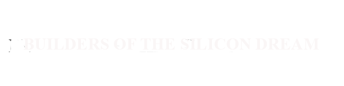 Builders of the Silicon Dream